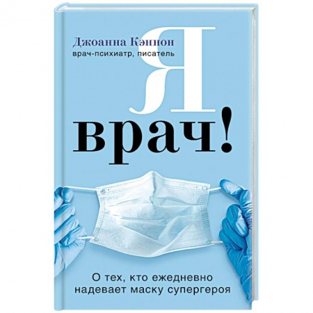 История медицины, книга Я врач! О тех, кто ежедневно надевает маску супергероя
