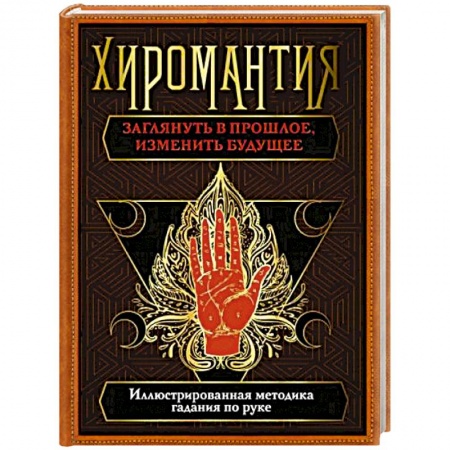 Эзотерика. Парапсихология. Тайны, книга Хиромантия. Заглянуть в прошлое, изменить будущее. Иллюстрированная методика гадания по руке