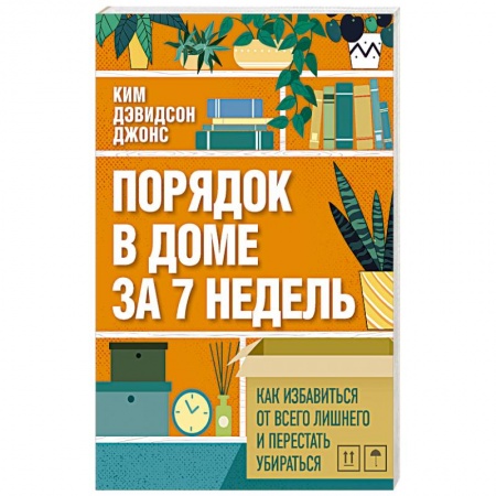 Домоводство. Обиходно-бытовые рекомендации, книга Порядок в доме за 7 недель. Как избавиться от всего лишнего и перестать убираться
