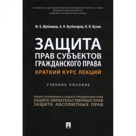 Общественные и гуманитарные науки, книга Защита прав субъектов гражданского права. Краткий курс лекций. Уч. пос.-М.:Проспект,2022. Шубников Ю.Б., Кузбагаров А.Н., Кузин Н.Н.