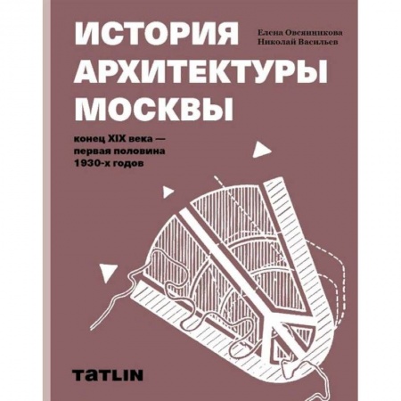 Культура, искусство, книга История архитектуры Москвы.Конец XIX в.-первая аоловина 1930-х годов.