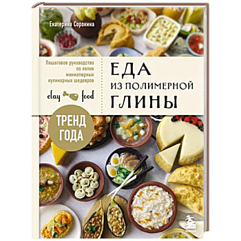 Еда из полимерной глины. Пошаговое руководство по лепке миниатюрных кулинарных шедевров Еда из полимерной глины. Пошаговое руководство по лепке миниатюрных кулинарных шедевров