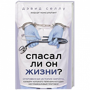 Спасал ли он жизни? Откровенная история хирурга, карьеру которого перечеркнул один несправедливый приговор