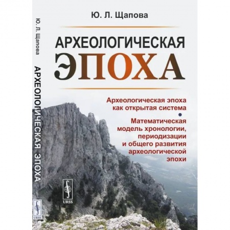 Общественные и гуманитарные науки, книга Археологическая эпоха: Археологическая эпоха как открытая система. Математическая модель хронологии, периодизации и общего развития археологической эп