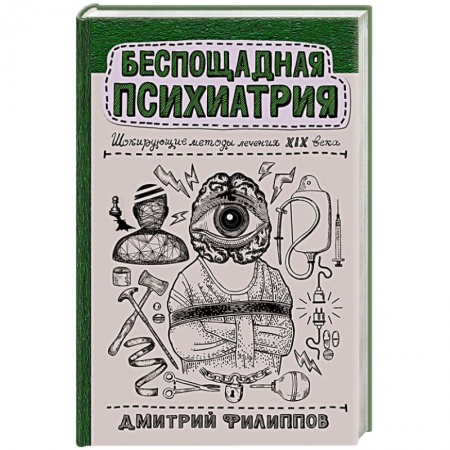 История медицины, книга Беспощадная психиатрия: шокирующие методы лечения XIX века