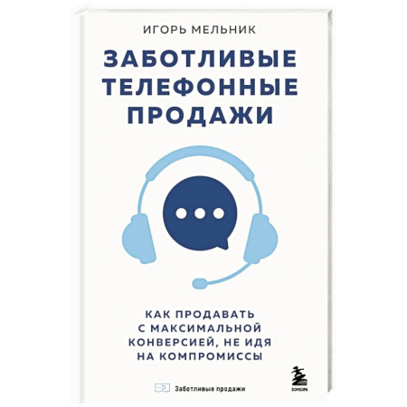 Торговля. Логистика, книга Заботливые телефонные продажи. Как продавать с максимальной конверсией, не идя на компромиссы