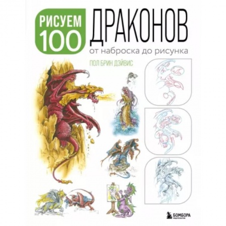Рисование, живопись, книга Рисуем 100 иллюстраций драконов. От наброска до рисунка