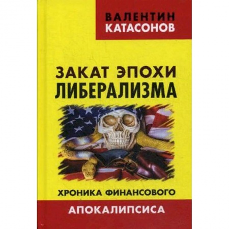 Финансы. Банковское дело. Инвестиции, книга Закат эпохи либерализма. Хроника финансового Апокалипсиса