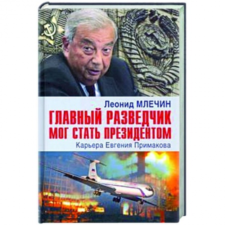 Мемуары, биографии, книга Главный разведчик мог стать президентом. Карьера Евгения Примакова