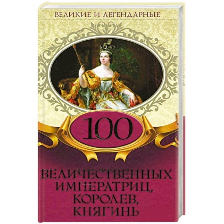 Мемуары, биографии, книга 100 величественных императриц, королев, княгинь