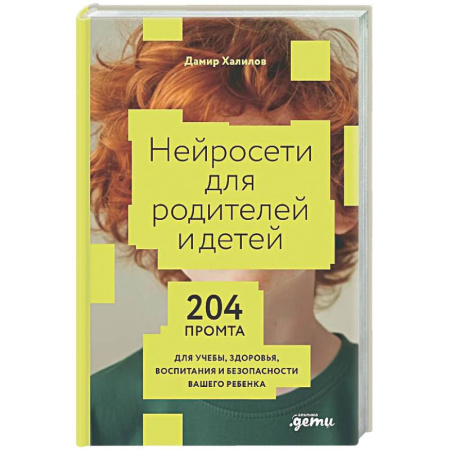 Информационные технологии, книга Нейросети для родителей и детей. 204 промта для учебы, здоровья, воспитания и безопасности вашего ребенка