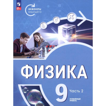 Школьникам и абитуриентам, книга Физика. Инженеры будущего. 9 класс. Углублённый уровень. Учебник. В 2-х частях. Часть 2