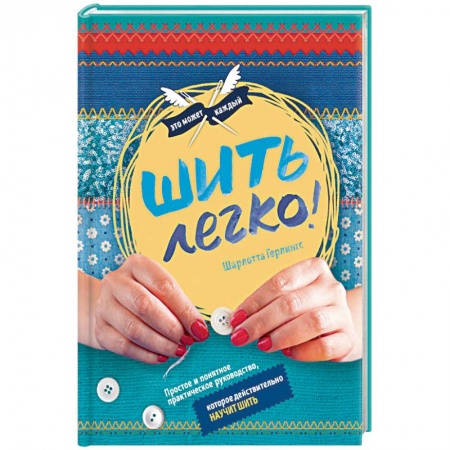 Книги, книга Шить легко. Простое и понятное практическое руководство, которое действительно научит шить