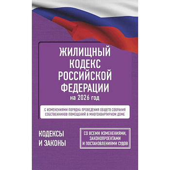 Жилищный кодекс Российской Федерации на 2026 год. Со всеми изменениями, законопроектами и постановлениями судов