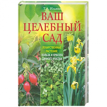 Книги, книга Ваш целебный сад. Лекарственные растения. Польза и красота дачного участка