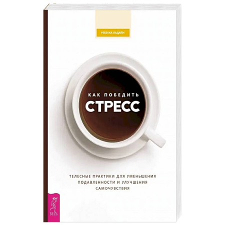 Общественные и гуманитарные науки, книга Как победить стресс. Телесные практики для уменьшения подавленности и улучшения самочувствия