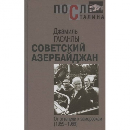 Книги, книга Гасанлы Дж. Советский Азербайджан: от оттепели к заморозкам. (1959-1969) . 2020 год.