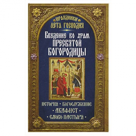 Книги, книга Введение во Храм Пресвятой Богородицы. История. Богослужение. Акафист. Слово пастыря. Праздники лета.