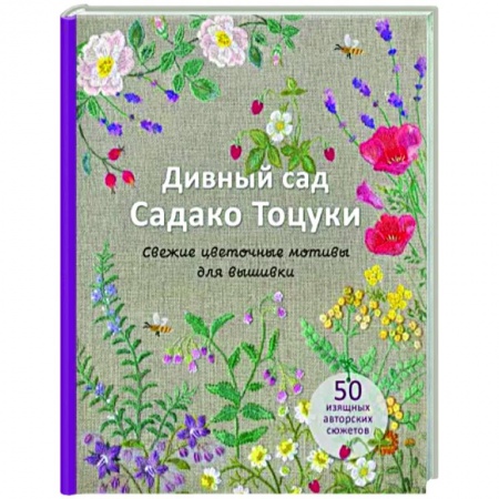Рукоделие. Творчество, книга Дивный сад Садако Тоцуки. Свежие цветочные мотивы для вышивки