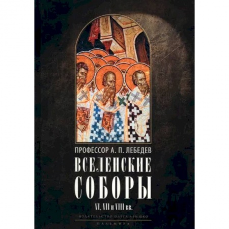 Религиоведение. История религий, книга Вселенские соборы VI, VII и VIII вв. С приложениями к «Истории Вселенских соборов»