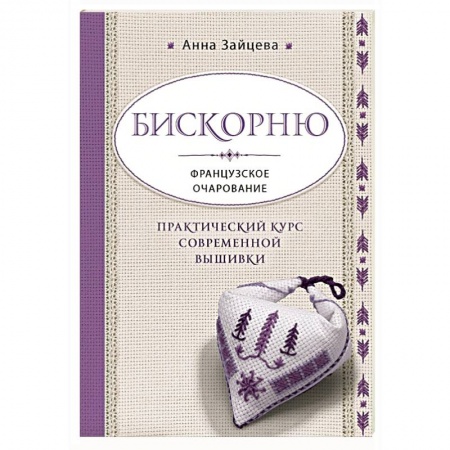 Рукоделие. Творчество, книга Бискорню. Французское очарование. Практический курс современной вышивки