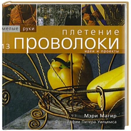 Рукоделие. Творчество, книга Плетение из проволоки