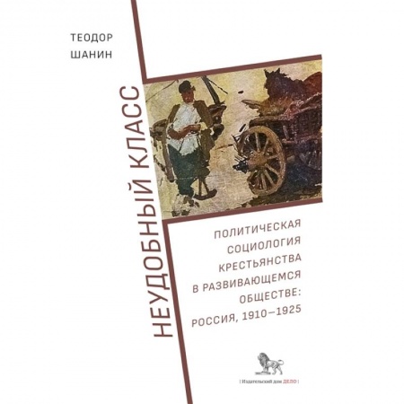 От Руси до России, книга Неудобный класс:политическая социология крестьянства в развив-ся общ-ве:Россия,1910-1925