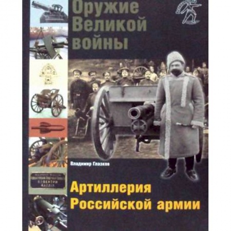 История войн, книга Оружие Великой войны. Артиллерия Российской армии