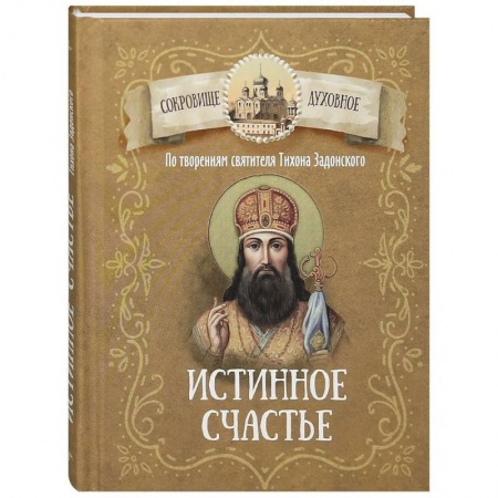 Православие, книга Истинное счастье. По творениям святителя Тихона Задонского
