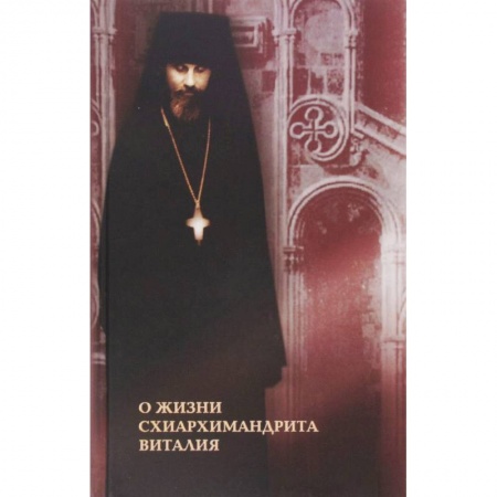 Православие, книга О жизни схиархимандрита Виталия. Воспоминания духовных чад. Письма. Поучения