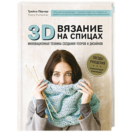 Рукоделие. Творчество, книга 3D-вязание на спицах. Инновационная техника создания узоров и дизайнов
