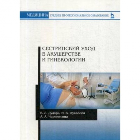 Сестринское дело, книга Сестринский уход в акушерстве и гинекологии. Учебное пособие