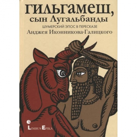 Классика, современная литература, книга Гильгамеш, сын Лугальбанды . Шумерский эпос в пересказе Анджея Иконникова-Галицкого