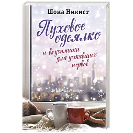 Общественные и гуманитарные науки, книга Пуховое одеялко и вкусняшки для уставших нервов. 40 вдохновляющих историй