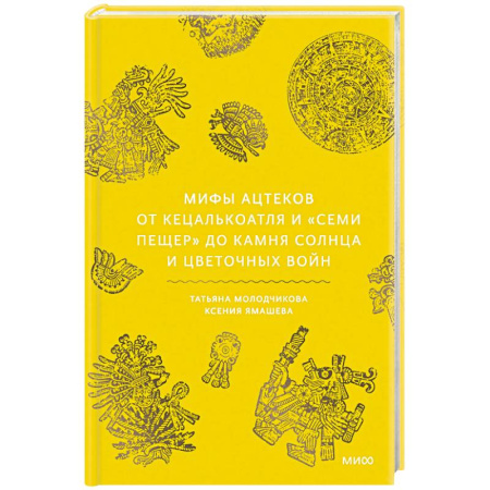 Классика, современная литература, книга Мифы ацтеков. От Кецалькоатля и «Семи пещер» до Камня Солнца и цветочных войн