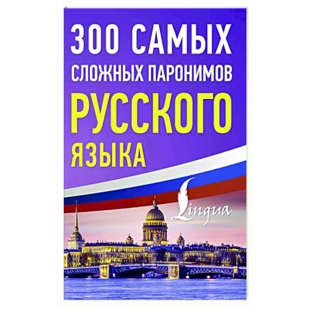Школьникам и абитуриентам, книга 300 самых сложных паронимов русского языка