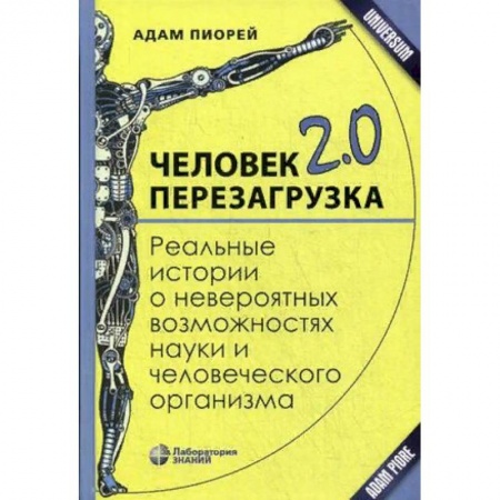 Медико-биологические дисциплины, книга Человек 2.0. Перезагрузка. Реальные истории о невероятных возможностях науки и человеческого организма