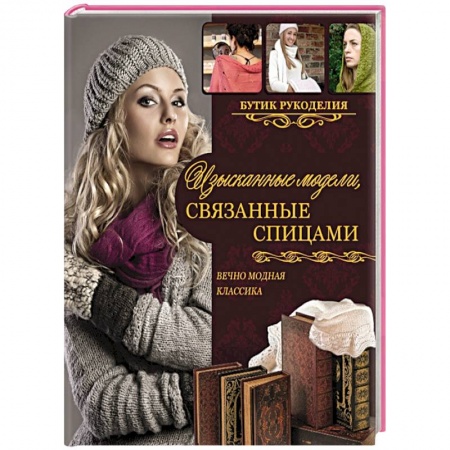 Книги, книга Изысканные модели, связанные спицами
