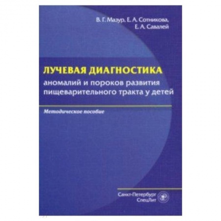 Специальная медицина, книга Лучевая диагностика аномалий и пороков развития пищеварительного тракта у детей