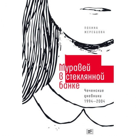 Публицистика, книга Муравей в стеклянной банке. Чеченские дневники 1994-2004
