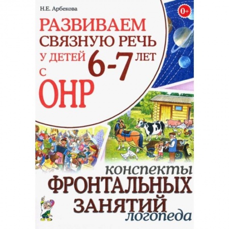 Учителям, педагогам, воспитателям, книга Развиваем связную речь у детей 6-7 лет с ОНР. Конспекты фронтальных занятий логопеда