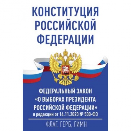 Общественные и гуманитарные науки, книга Конституция Российской Федерации и Федеральный закон 'О выборах Президента Российской Федерации' в редакции от 14.11.2023 № 530-ФЗ
