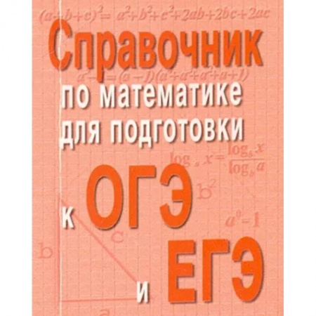 Школьникам и абитуриентам, книга Справочник по математике для подготовки к ОГЭ и ЕГЭ