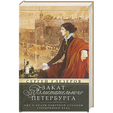 Публицистика, книга Закат блистательного Петербурга. Быт и нравы Северной столицы Серебряного века