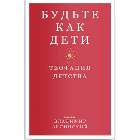 Православие, книга Будьте как дети. Теофания детства