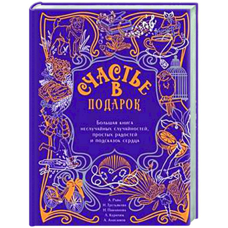 Классика, современная литература, книга Счастье в подарок. Большая книга неслучайных случайностей, простых радостей и подсказок сердца