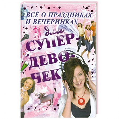 Книги, книга Все о праздниках и вечеринках для супердевочек