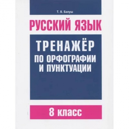 Школьникам и абитуриентам, книга Русский язык. 8 класс. Тренажер по орфографии и пунктуации