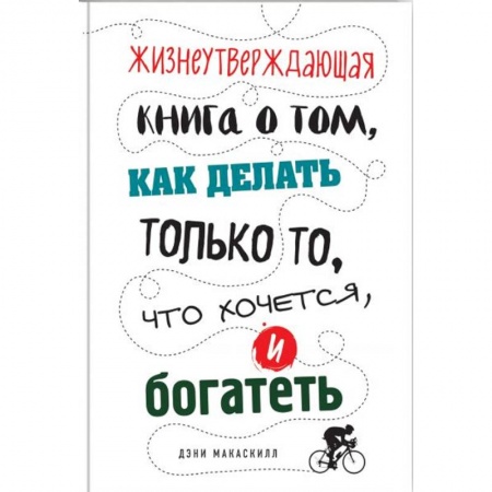 Достижение финансового благополучия, книга Жизнеутверждающая книга о том, как делать только то, что хочется, и богатеть