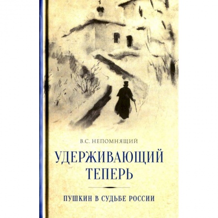 Публицистика, книга Удерживающий теперь. Пушкин в судьбе России. Избранные работы и выступления